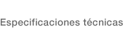 Especificaciones técnicas Especificaciones técnicas